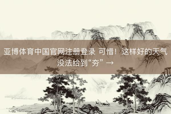 亚博体育中国官网注册登录 可惜！这样好的天气没法给到“夯” →